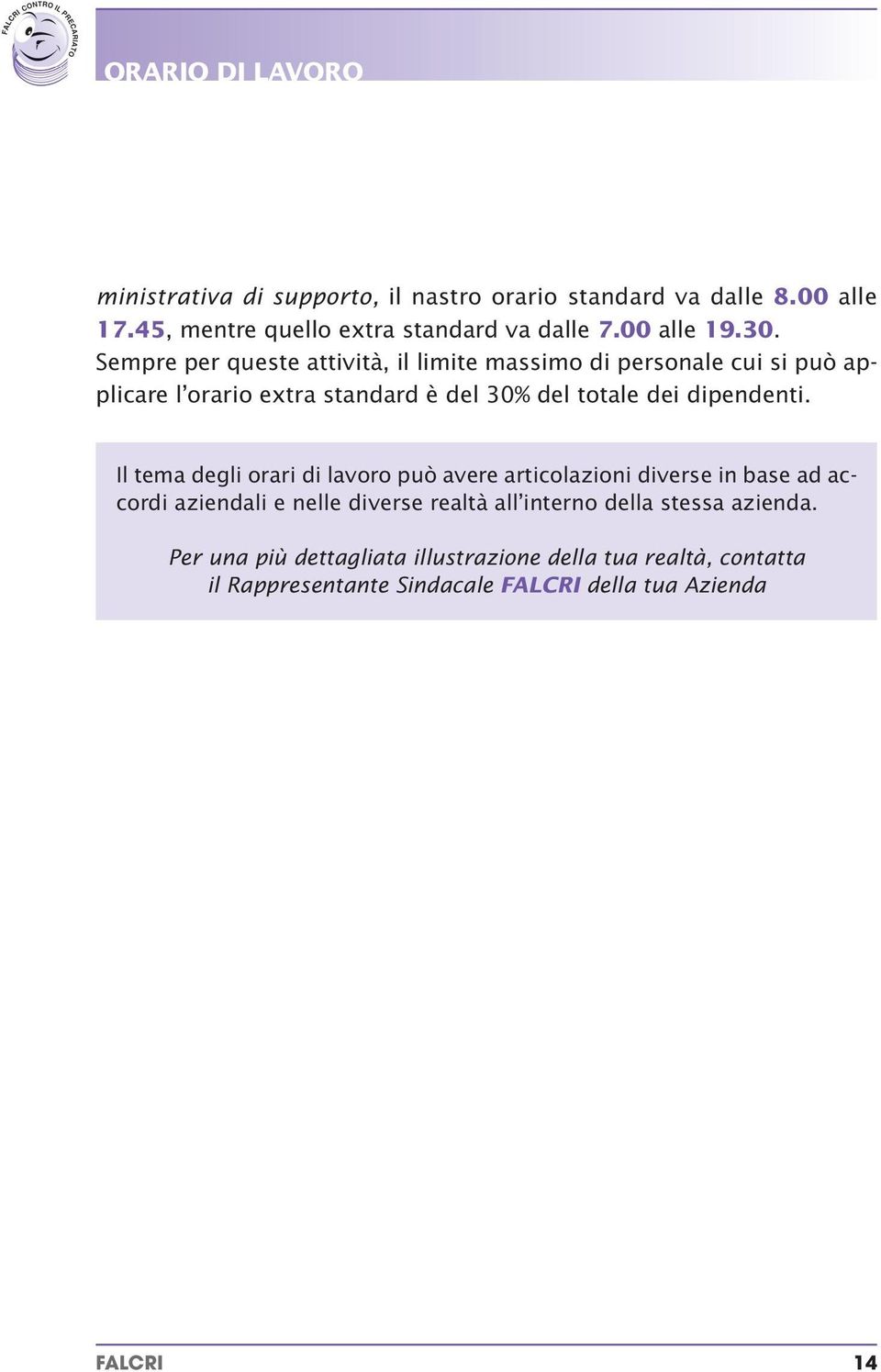 Sempre per queste attività, il limite massimo di personale cui si può applicare l orario extra standard è del 30% del totale dei dipendenti.