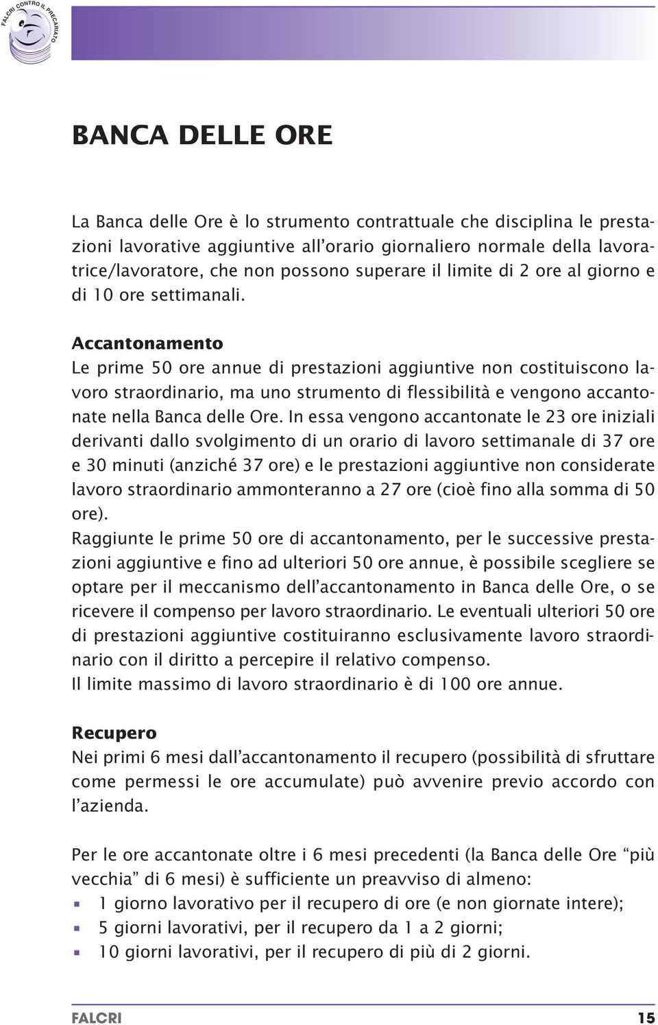 Accantonamento Le prime 50 ore annue di prestazioni aggiuntive non costituiscono lavoro straordinario, ma uno strumento di flessibilità e vengono accantonate nella Banca delle Ore.