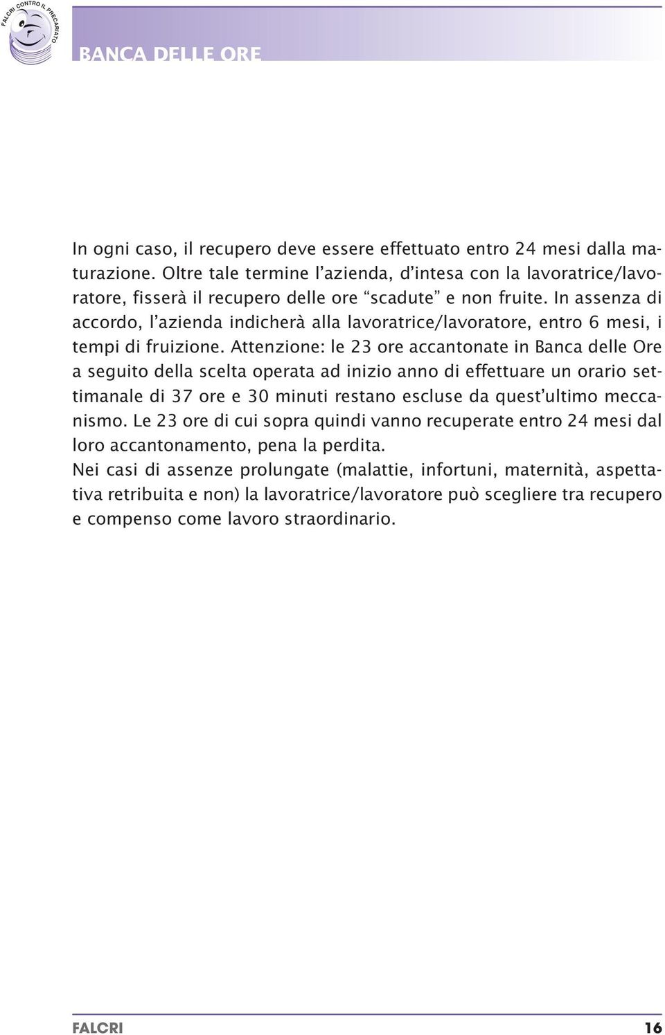 In assenza di accordo, l azienda indicherà alla lavoratrice/lavoratore, entro 6 mesi, i tempi di fruizione.