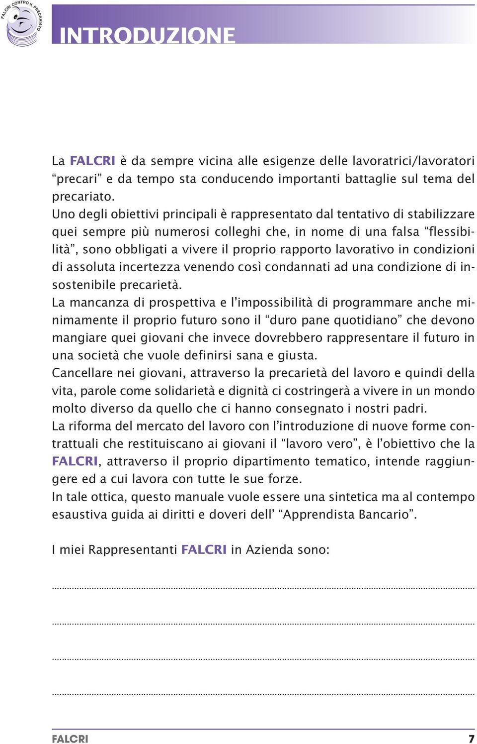 lavorativo in condizioni di assoluta incertezza venendo così condannati ad una condizione di insostenibile precarietà.