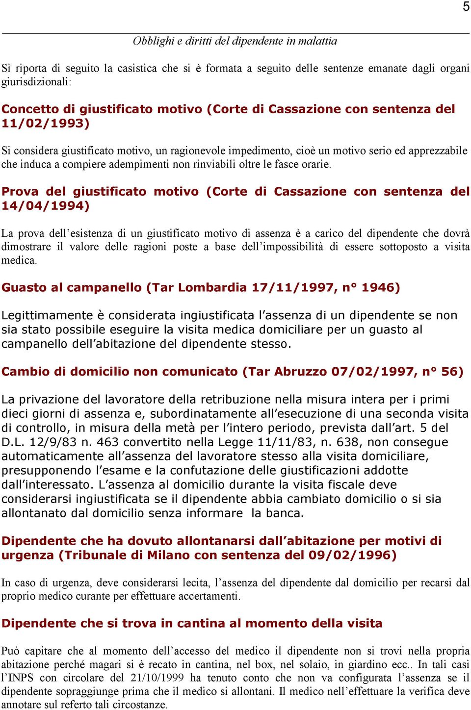 Prova del giustificato motivo (Corte di Cassazione con sentenza del 14/04/1994) La prova dell esistenza di un giustificato motivo di assenza è a carico del dipendente che dovrà dimostrare il valore