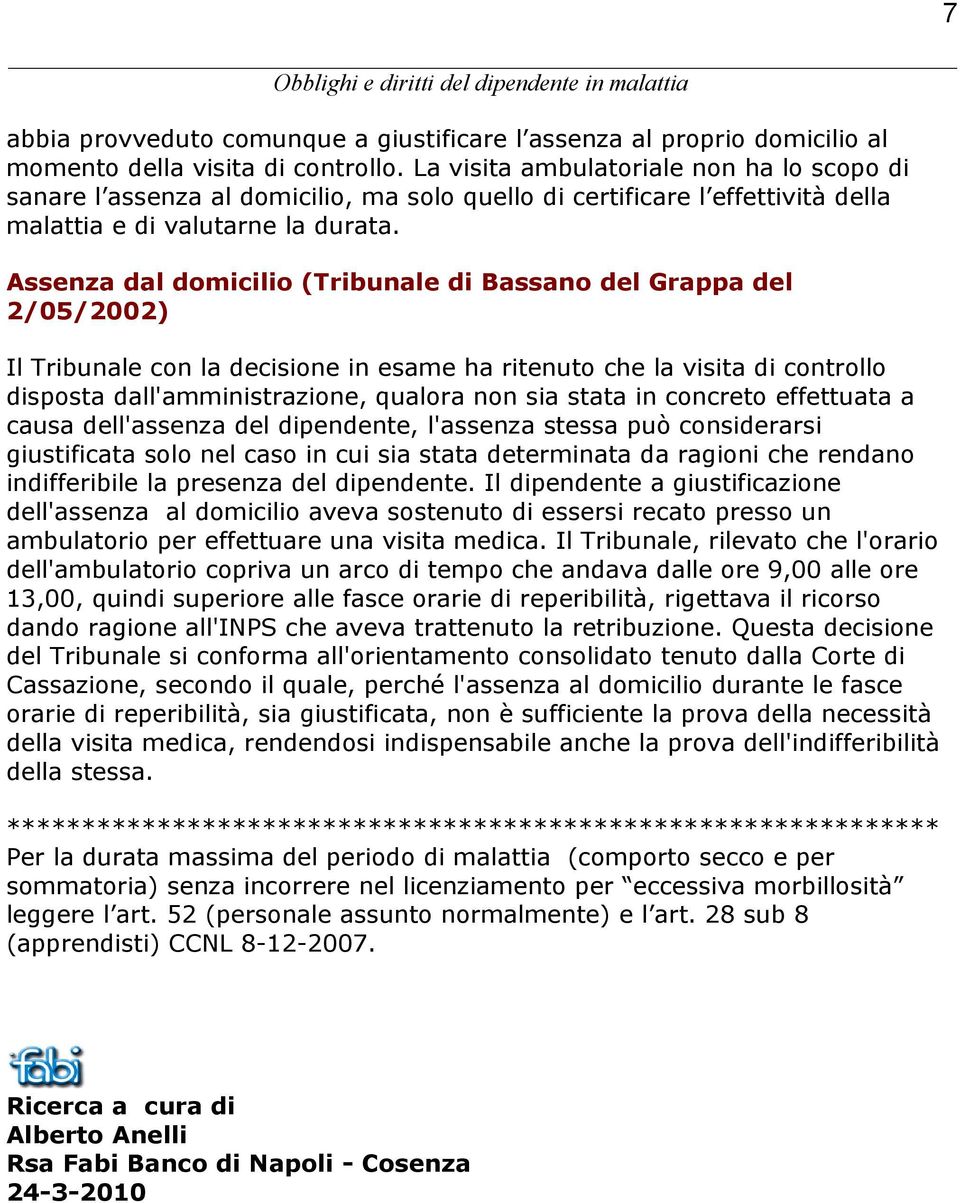 Assenza dal domicilio (Tribunale di Bassano del Grappa del 2/05/2002) Il Tribunale con la decisione in esame ha ritenuto che la visita di controllo disposta dall'amministrazione, qualora non sia