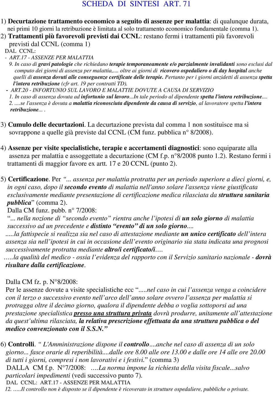 2) Trattamenti più favorevoli previsti dai CCNL: restano fermi i trattamenti più favorevoli previsti dal CCNL (comma 1) DAL CCNL: - ART.17 - ASSENZE PER MALATTIA 9.