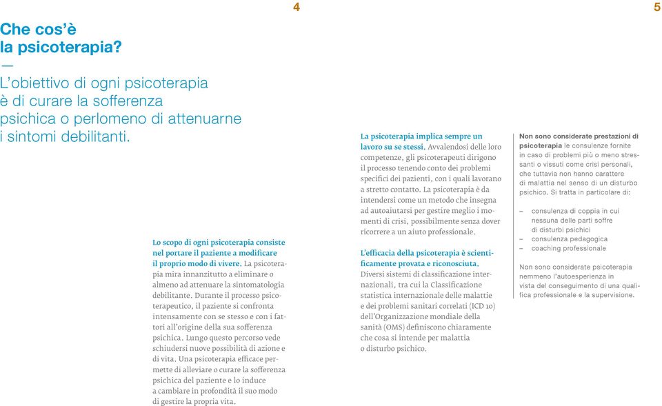 La psicoterapia mira innanzitutto a eliminare o almeno ad attenuare la sintomatologia debilitante.