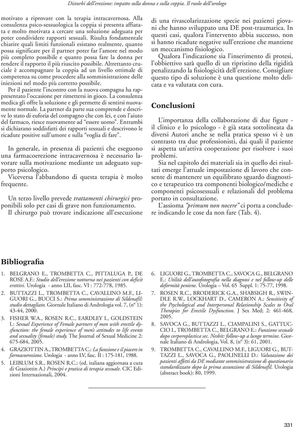 Risulta fondamentale chiarire quali limiti funzionali esistano realmente, quanto possa significare per il partner poter far l amore nel modo più completo possibile e quanto possa fare la donna per