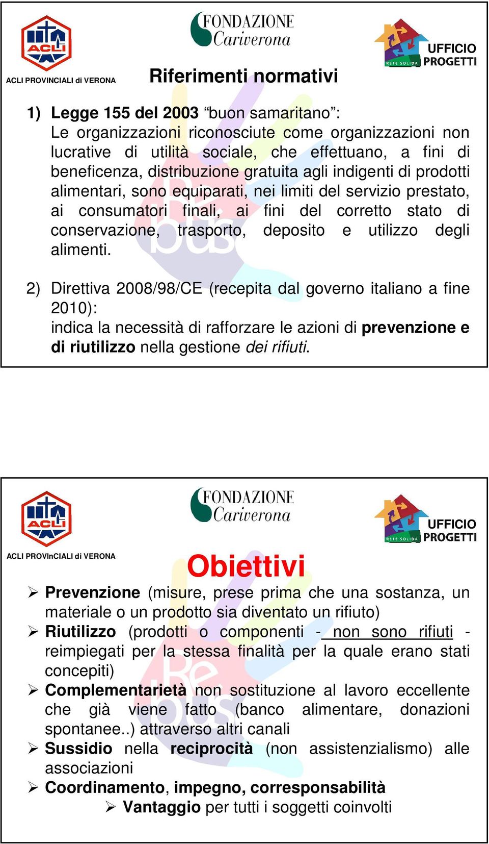 degli alimenti. 2) Direttiva 2008/98/CE (recepita dal governo italiano a fine 2010): indica la necessità di rafforzare le azioni di prevenzione e di riutilizzo nella gestione dei rifiuti.