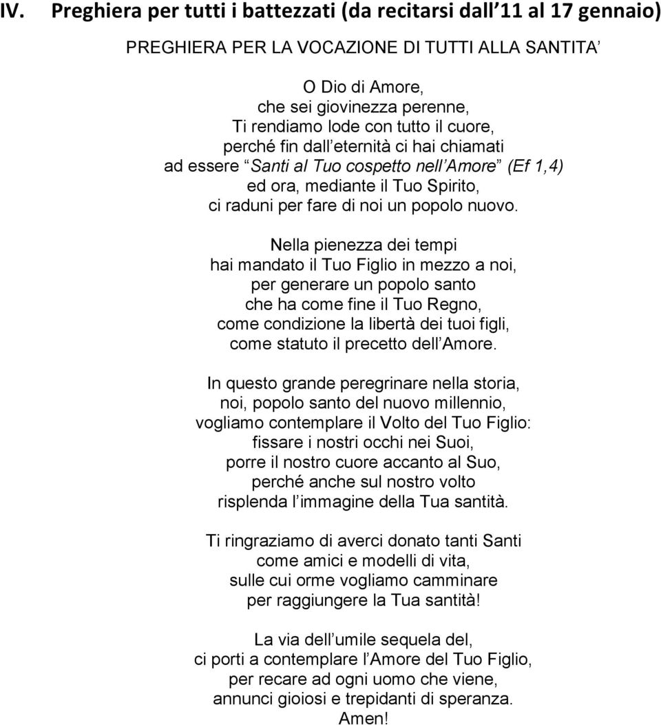 Nella pienezza dei tempi hai mandato il Tuo Figlio in mezzo a noi, per generare un popolo santo che ha come fine il Tuo Regno, come condizione la libertà dei tuoi figli, come statuto il precetto dell