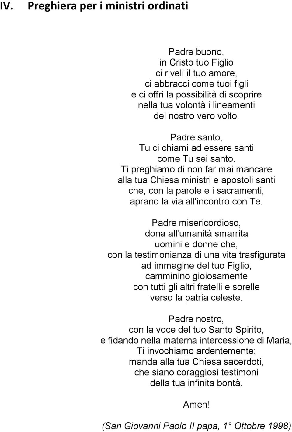 Ti preghiamo di non far mai mancare alla tua Chiesa ministri e apostoli santi che, con la parole e i sacramenti, aprano la via all'incontro con Te.