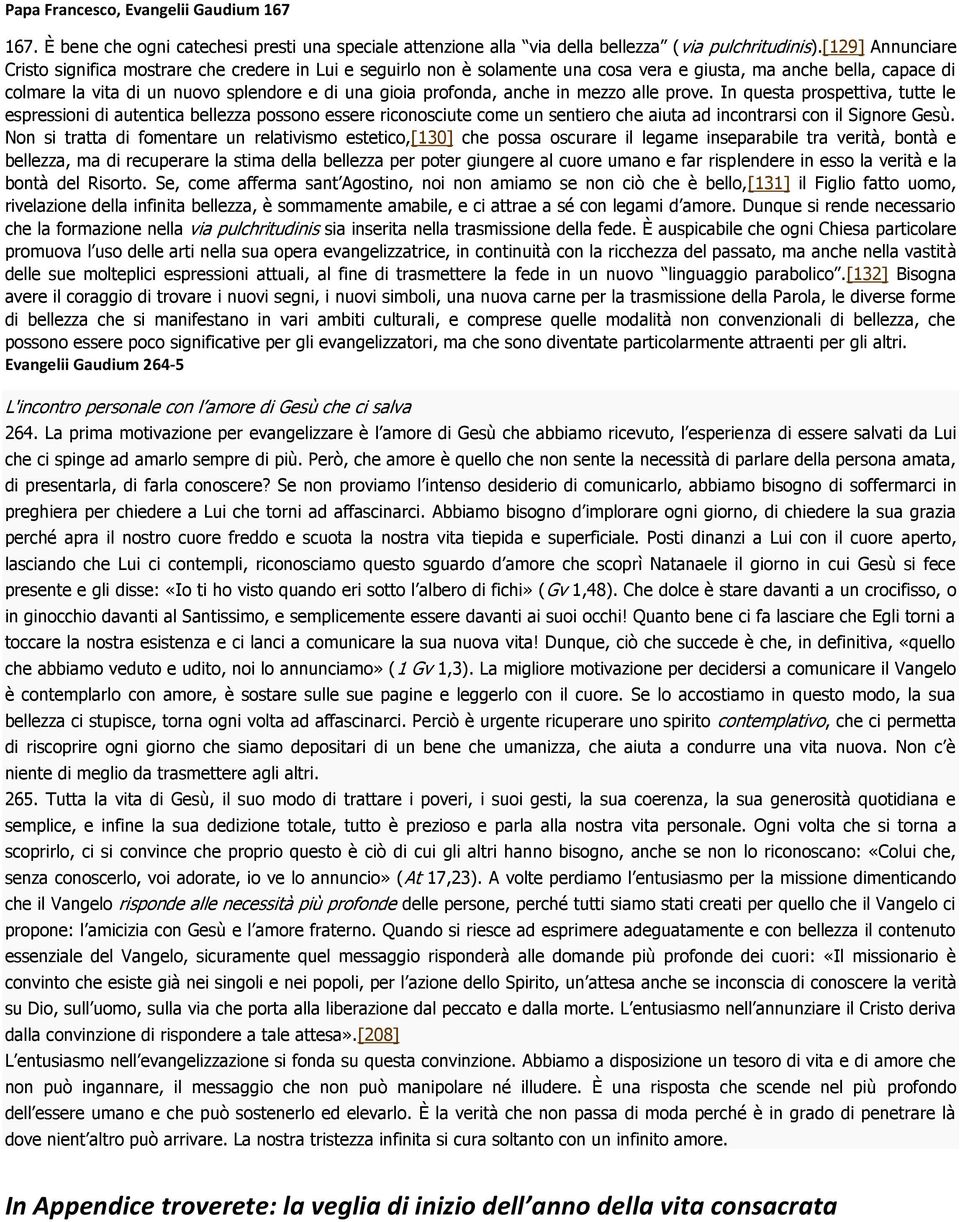 profonda, anche in mezzo alle prove. In questa prospettiva, tutte le espressioni di autentica bellezza possono essere riconosciute come un sentiero che aiuta ad incontrarsi con il Signore Gesù.