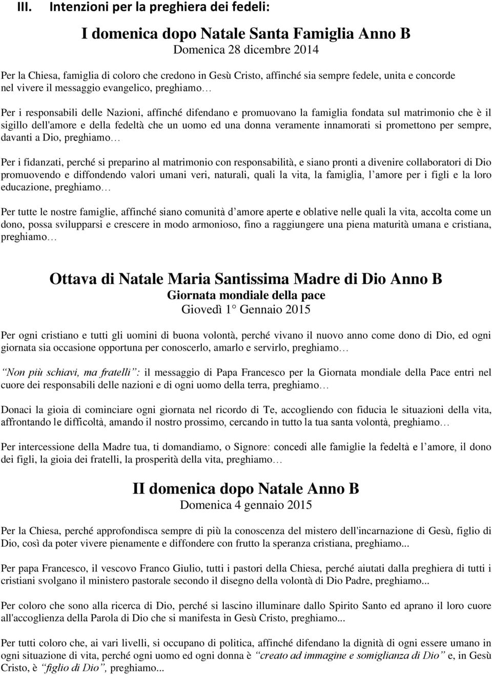 e della fedeltà che un uomo ed una donna veramente innamorati si promettono per sempre, davanti a Dio, preghiamo Per i fidanzati, perché si preparino al matrimonio con responsabilità, e siano pronti