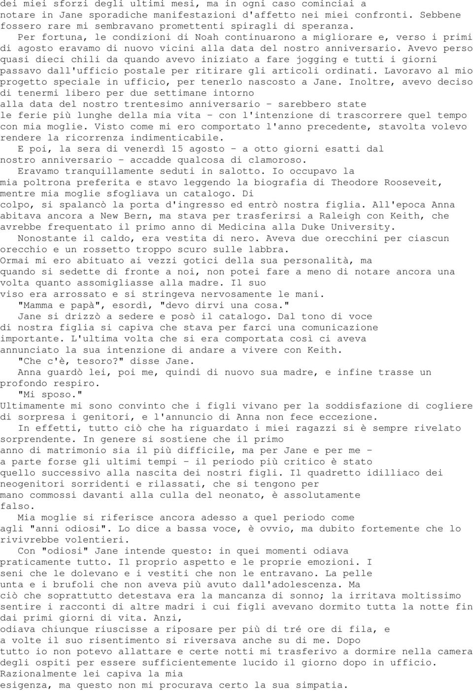 Per fortuna, le condizioni di Noah continuarono a migliorare e, verso i primi di agosto eravamo di nuovo vicini alla data del nostro anniversario.