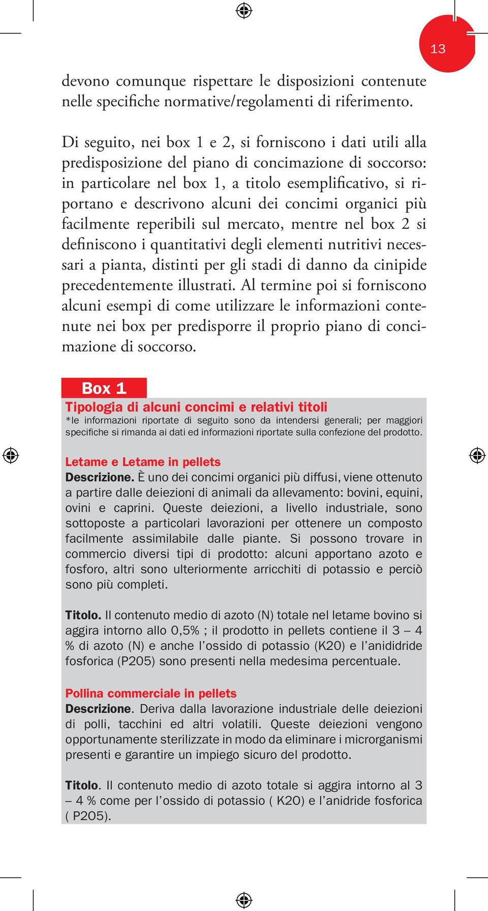 dei concimi organici più facilmente reperibili sul mercato, mentre nel box 2 si definiscono i quantitativi degli elementi nutritivi necessari a pianta, distinti per gli stadi di danno da cinipide