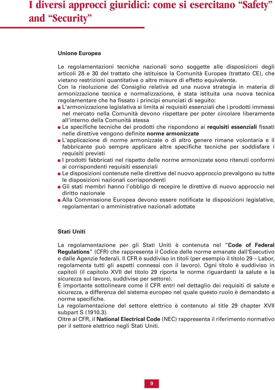 Con la risoluzione del Consiglio relativa ad una nuova strategia in materia di armonizzazione tecnica e normalizzazione, è stata istituita una nuova tecnica regolamentare che ha fissato i principi