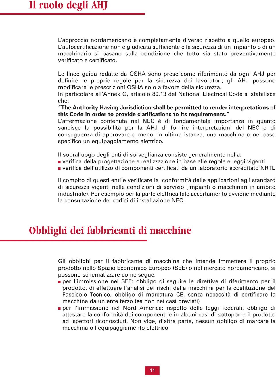 Le linee guida redatte da OSHA sono prese come riferimento da ogni AHJ per definire le proprie regole per la sicurezza dei lavoratori; gli AHJ possono modificare le prescrizioni OSHA solo a favore