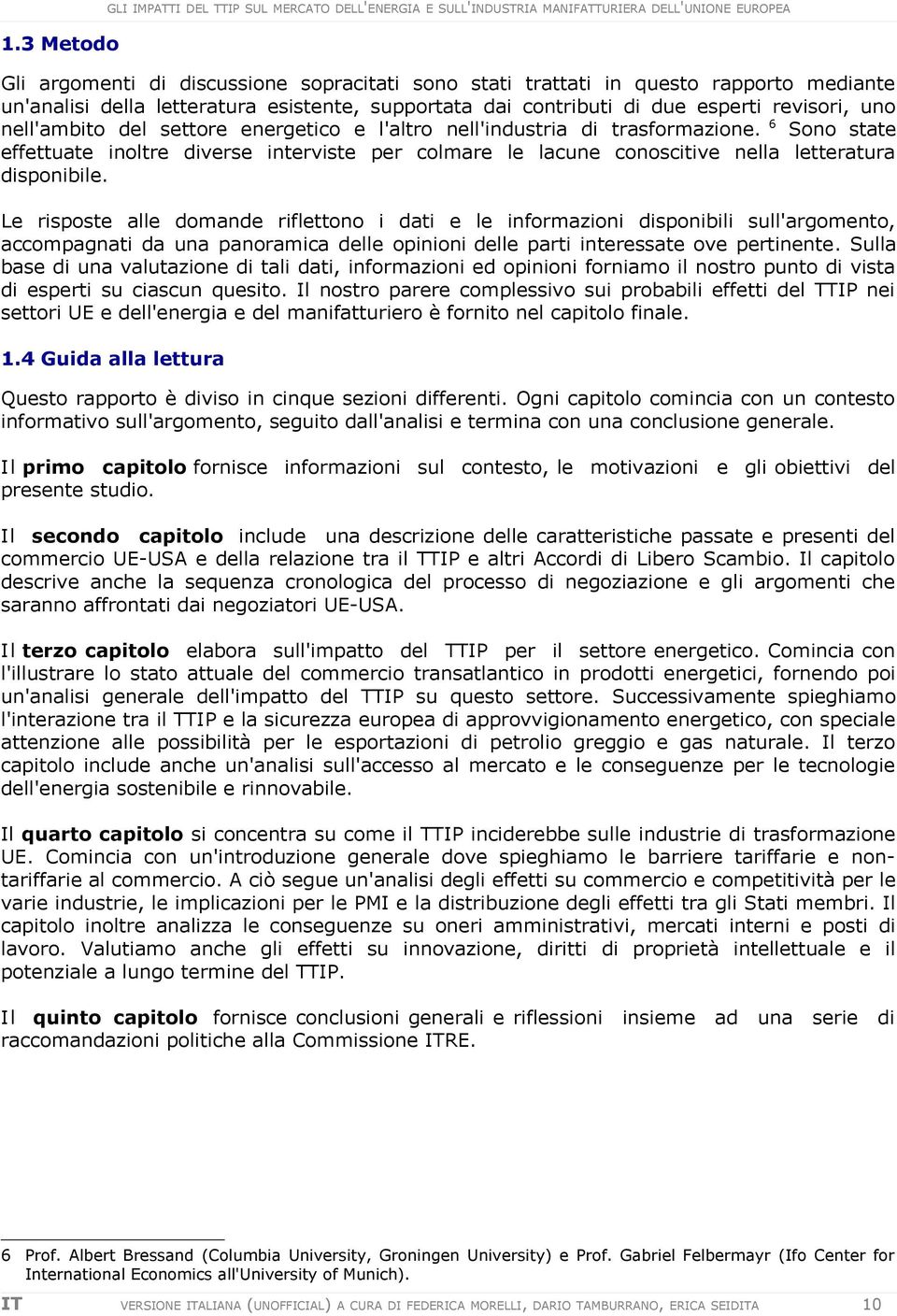 nell'ambito del settore energetico e l'altro nell'industria di trasformazione. 6 Sono state effettuate inoltre diverse interviste per colmare le lacune conoscitive nella letteratura disponibile.