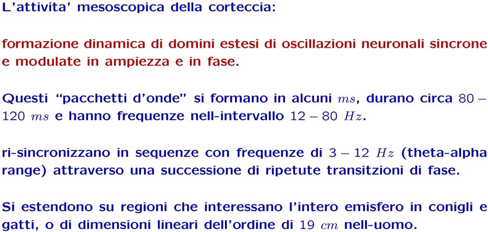 Questi pacchetti d onde si formano in alcuni ms, durano circa 80 120 ms e hanno frequenze nell-intervallo 12 80 Hz.