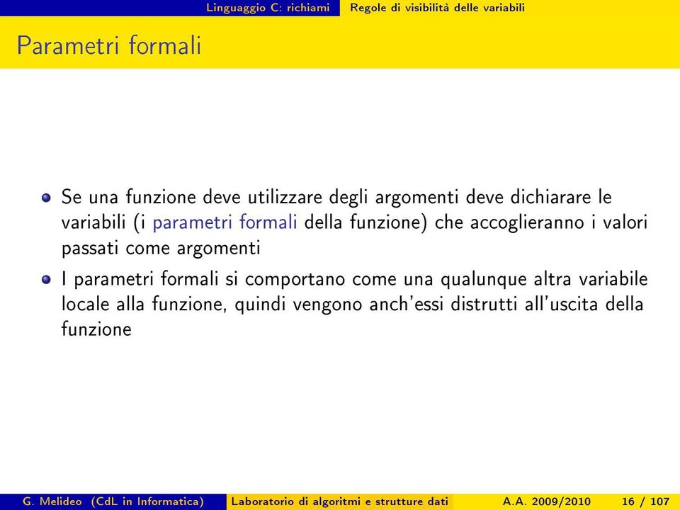 argomenti I parametri formali si comportano come una qualunque altra variabile locale alla funzione, quindi vengono