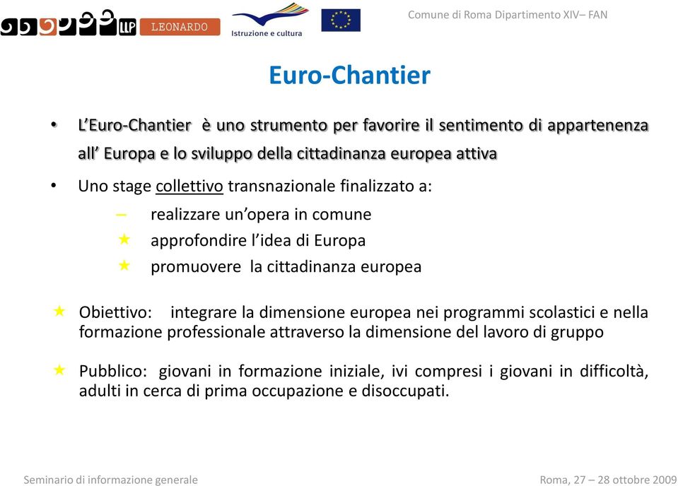 cittadinanza europea Obiettivo: : integrare la dimensione europea nei programmi scolastici e nella formazione professionale attraverso la