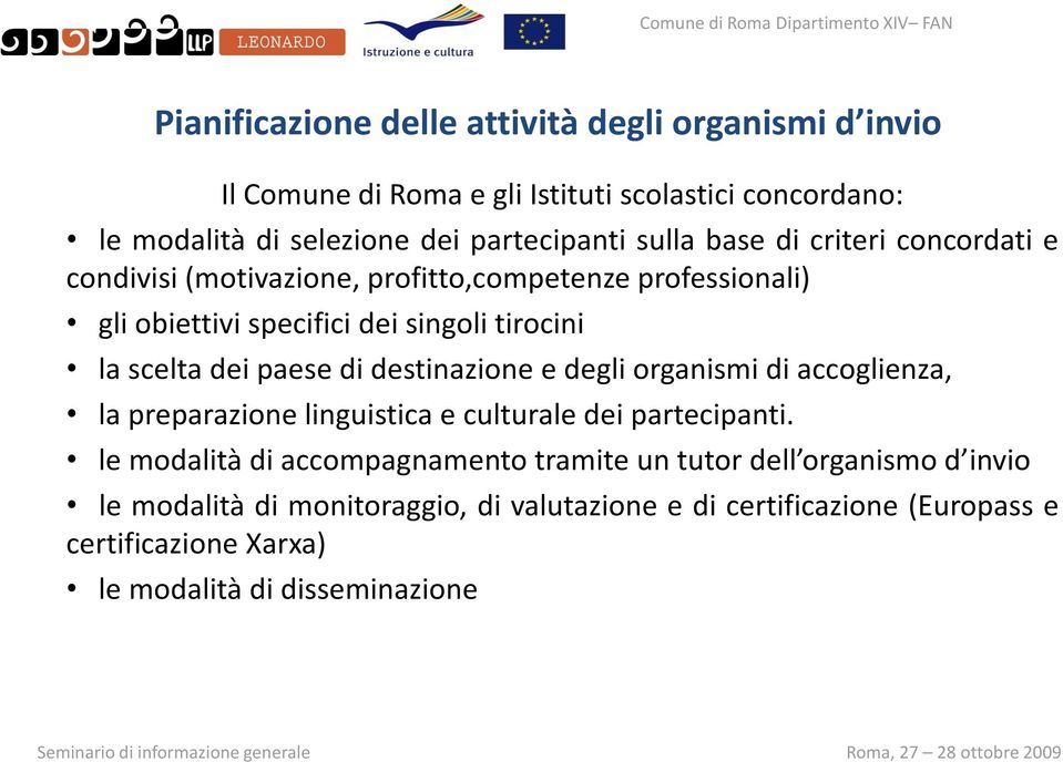 paese di destinazione e degli organismi di accoglienza, la preparazione linguistica e culturale dei partecipanti.