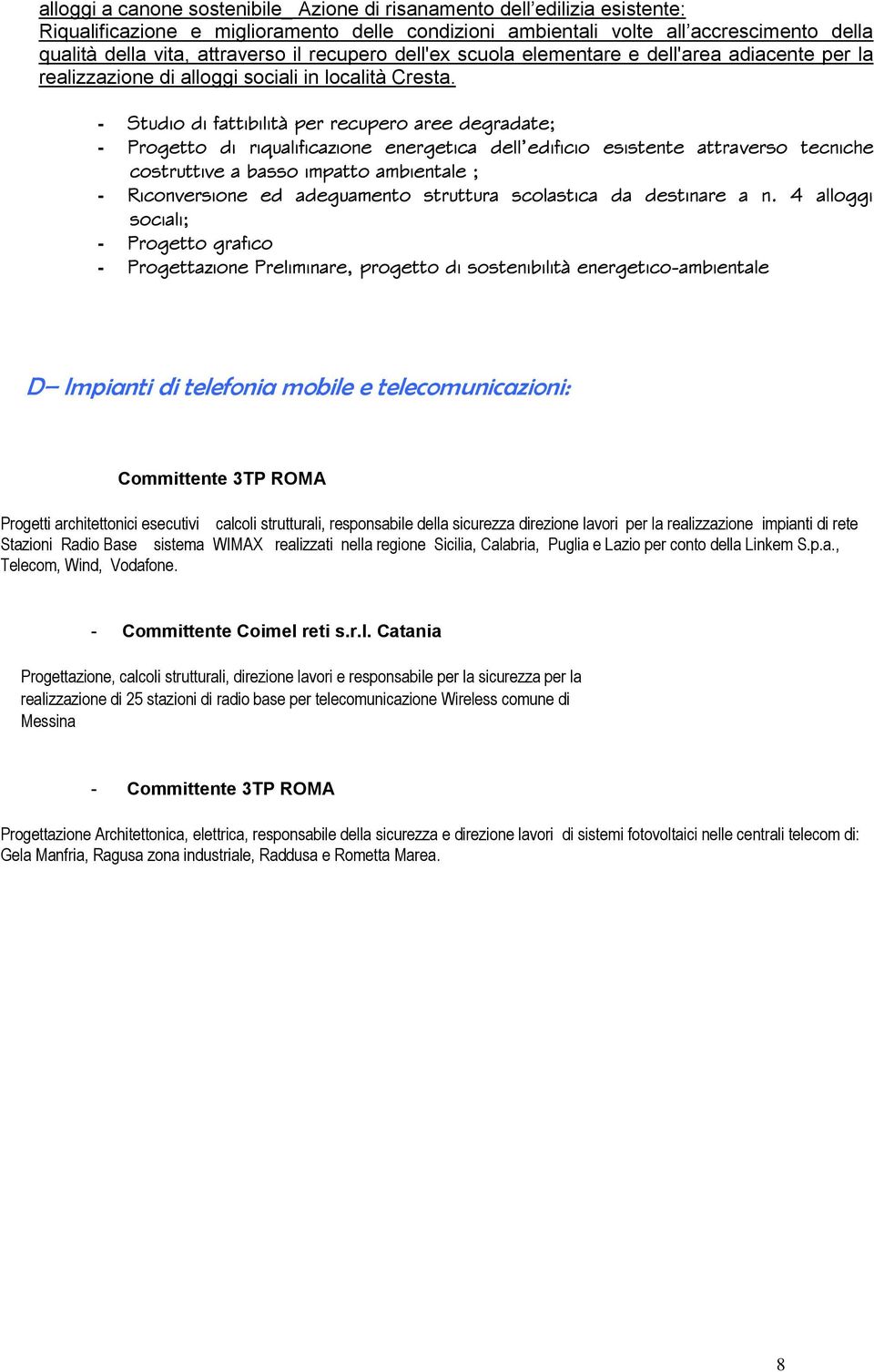 - Studio di fattibilità per recupero aree degradate; - Progetto di riqualificazione energetica dell edificio esistente attraverso tecniche costruttive a basso impatto ambientale ; - Riconversione ed