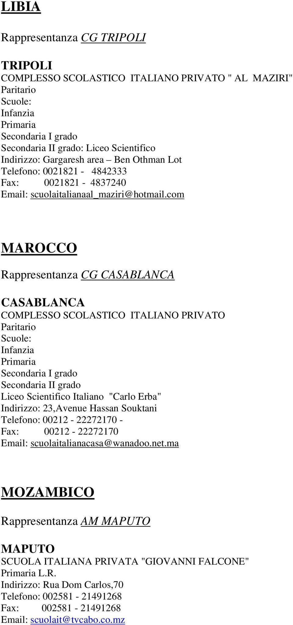 com MAROCCO Rappresentanza CG CASABLANCA CASABLANCA COMPLESSO SCOLASTICO ITALIANO PRIVATO Secondaria II grado Liceo Scientifico Italiano "Carlo Erba" Indirizzo: 23,Avenue