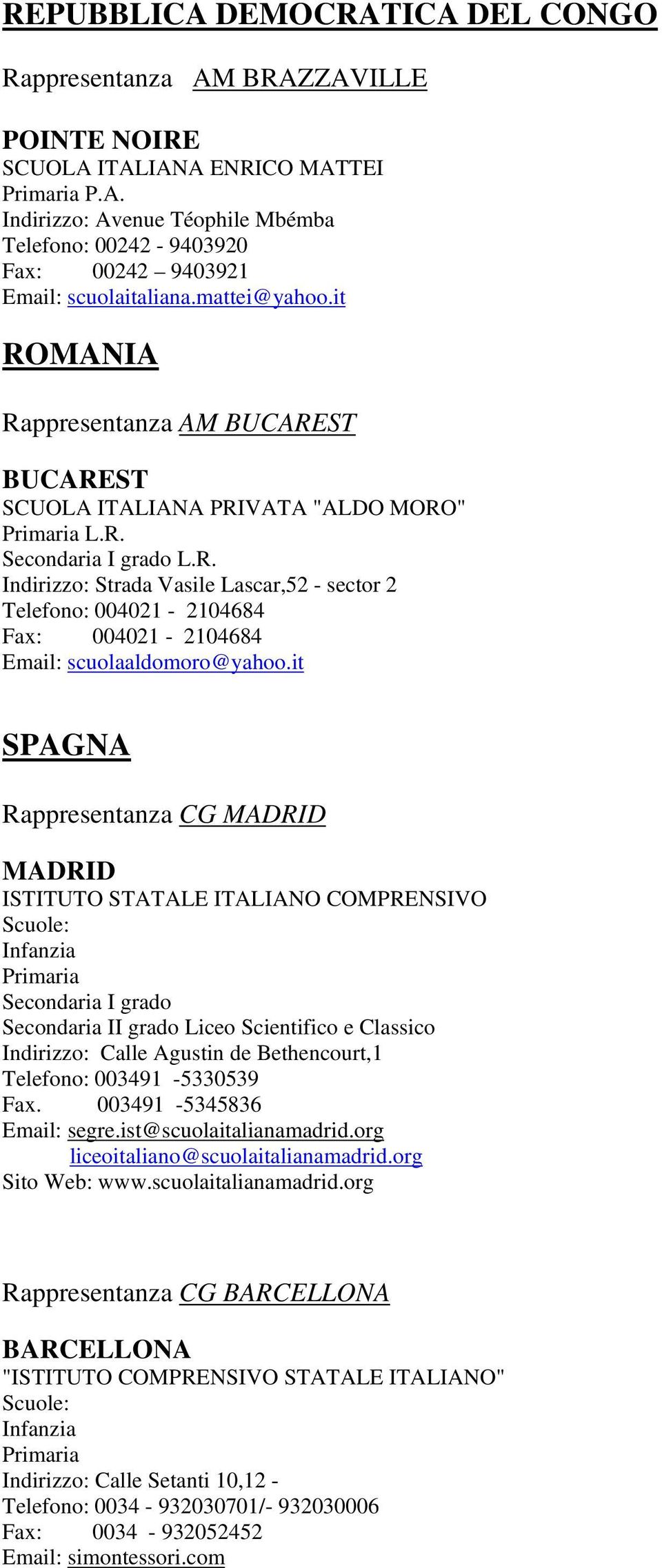 it SPAGNA Rappresentanza CG MADRID MADRID ISTITUTO STATALE ITALIANO COMPRENSIVO Secondaria II grado Liceo Scientifico e Classico Indirizzo: Calle Agustin de Bethencourt,1 Telefono: 003491-5330539 Fax.