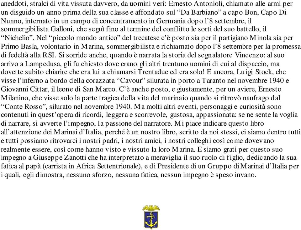 Nel piccolo mondo antico del trecatese c è posto sia per il partigiano Minola sia per Primo Basla, volontario in Marina, sommergibilista e richiamato dopo l 8 settembre per la promessa di fedeltà