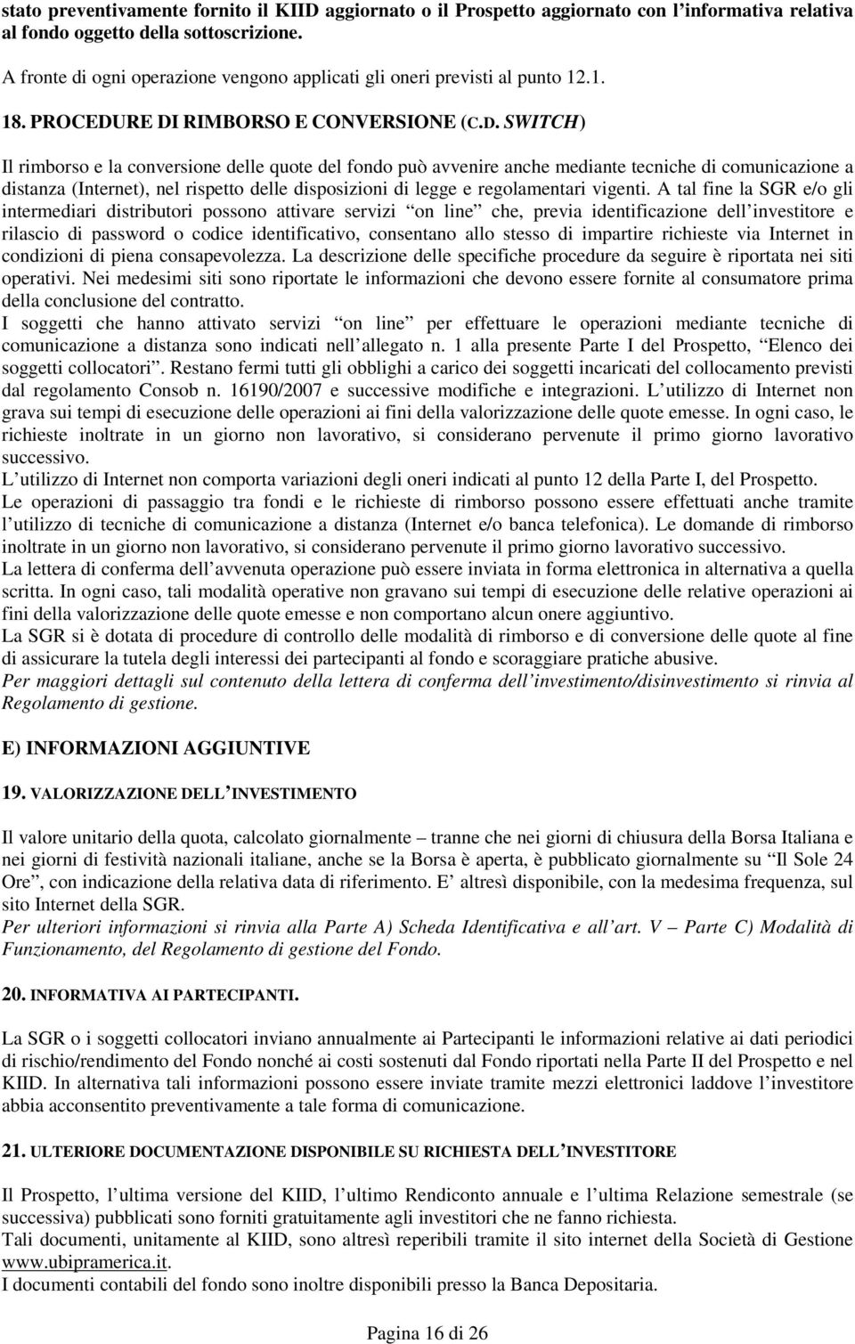 RE DI RIMBORSO E CONVERSIONE (C.D. SWITCH) Il rimborso e la conversione delle quote del fondo può avvenire anche mediante tecniche di comunicazione a distanza (Internet), nel rispetto delle