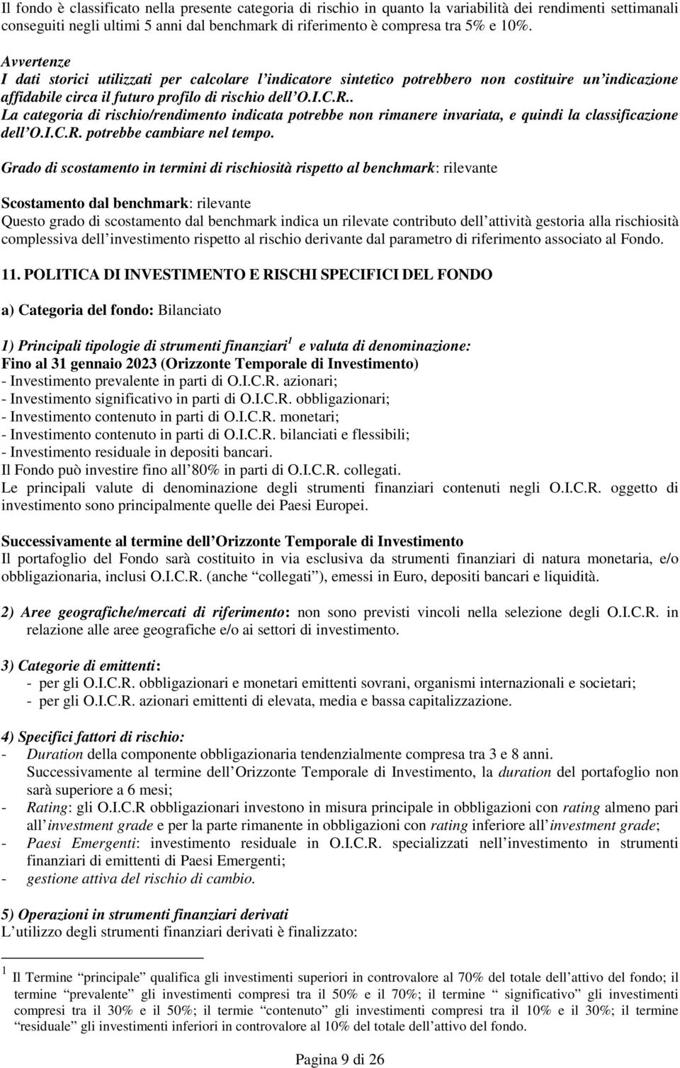 . La categoria di rischio/rendimento indicata potrebbe non rimanere invariata, e quindi la classificazione dell O.I.C.R. potrebbe cambiare nel tempo.