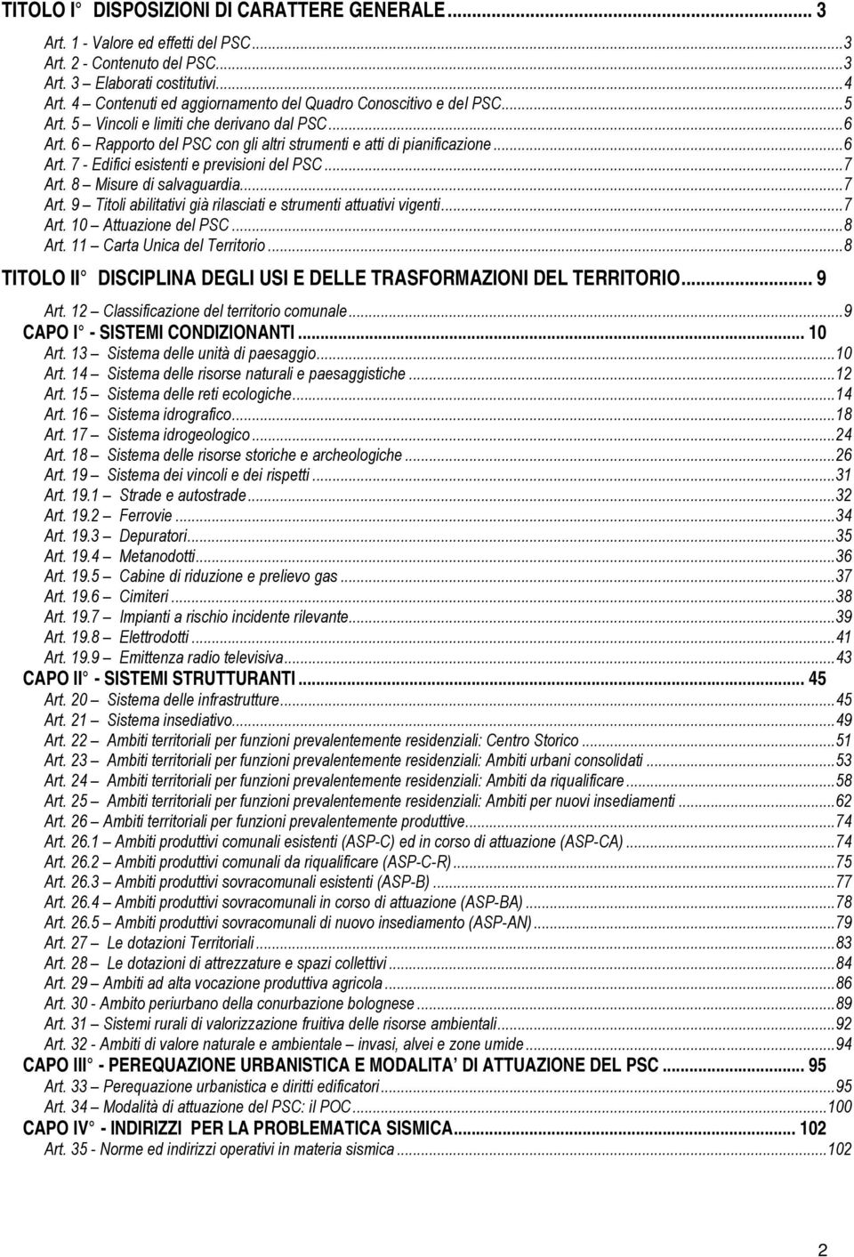 ..7 Art. 8 Misure di salvaguardia...7 Art. 9 Titoli abilitativi già rilasciati e strumenti attuativi vigenti...7 Art. 10 Attuazione del PSC...8 Art. 11 Carta Unica del Territorio.