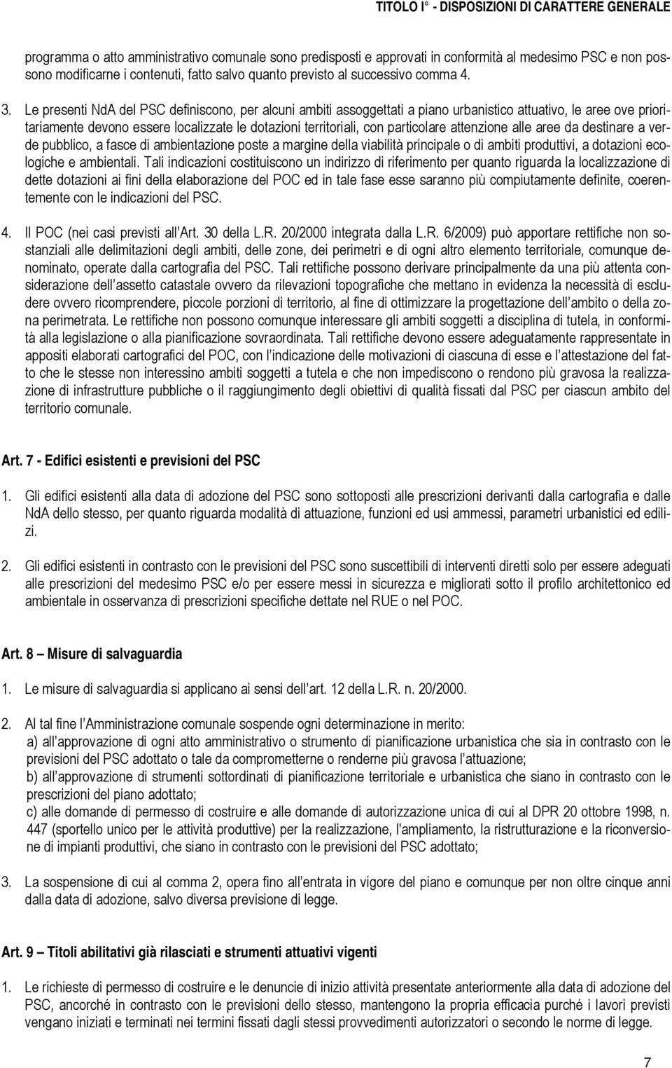 Le presenti NdA del PSC definiscono, per alcuni ambiti assoggettati a piano urbanistico attuativo, le aree ove prioritariamente devono essere localizzate le dotazioni territoriali, con particolare