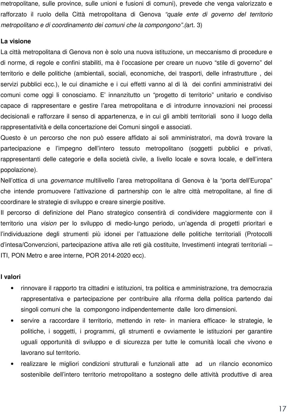 3) La visione La città metropolitana di Genova non è solo una nuova istituzione, un meccanismo di procedure e di norme, di regole e confini stabiliti, ma è l occasione per creare un nuovo stile di