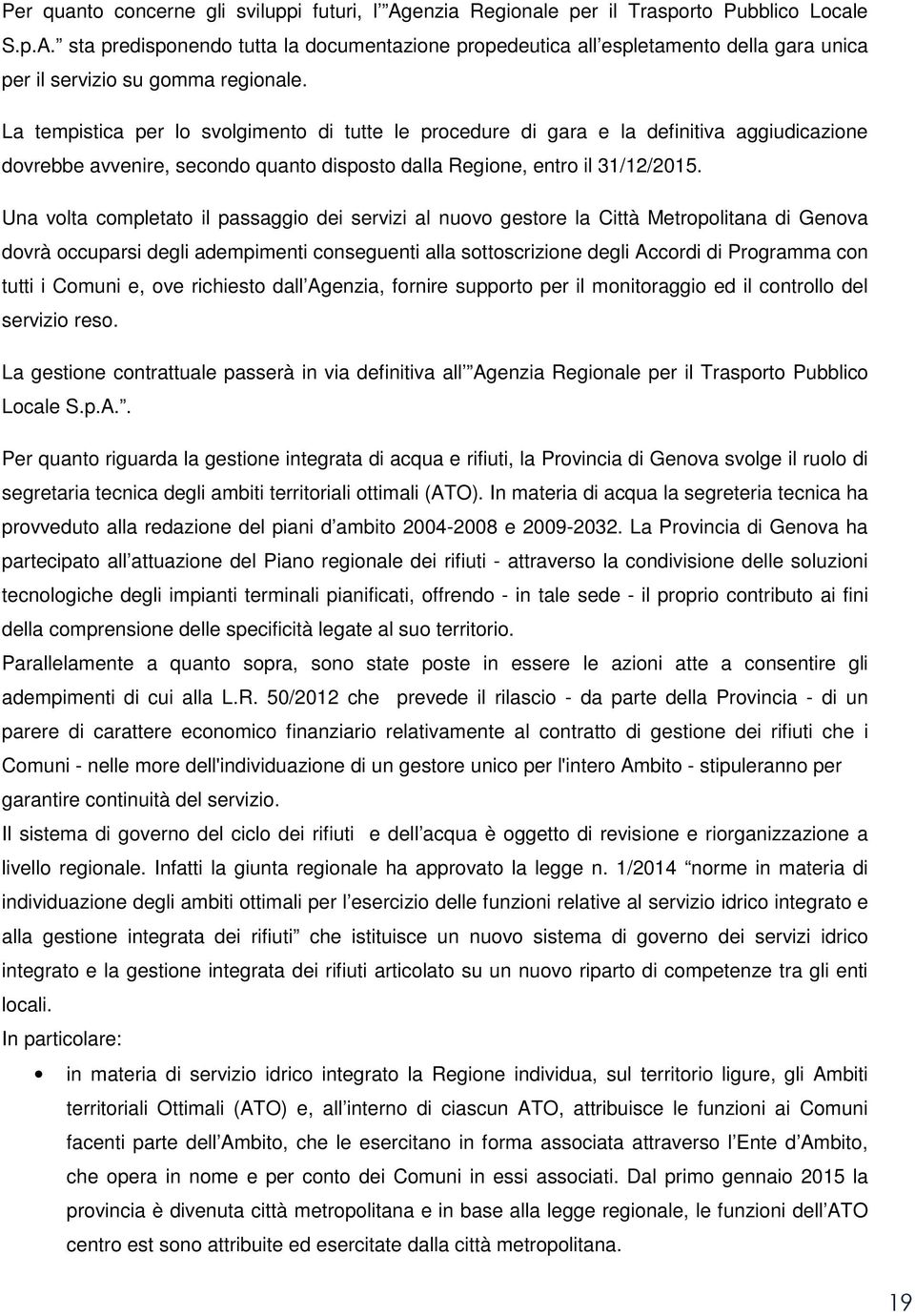 Una volta completato il passaggio dei servizi al nuovo gestore la Città Metropolitana di Genova dovrà occuparsi degli adempimenti conseguenti alla sottoscrizione degli Accordi di Programma con tutti