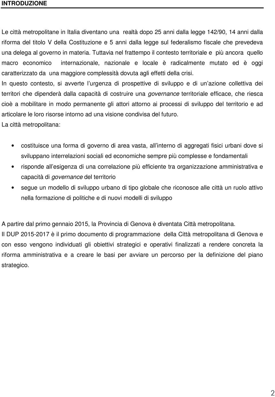 Tuttavia nel frattempo il contesto territoriale e più ancora quello macro economico internazionale, nazionale e locale è radicalmente mutato ed è oggi caratterizzato da una maggiore complessità