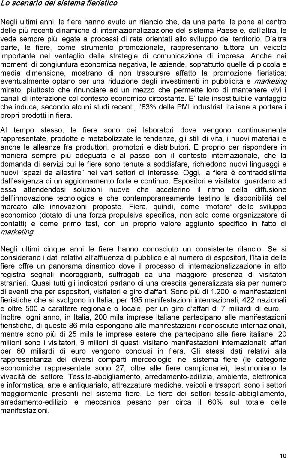 D altra parte, le fiere, come strumento promozionale, rappresentano tuttora un veicolo importante nel ventaglio delle strategie di comunicazione di impresa.