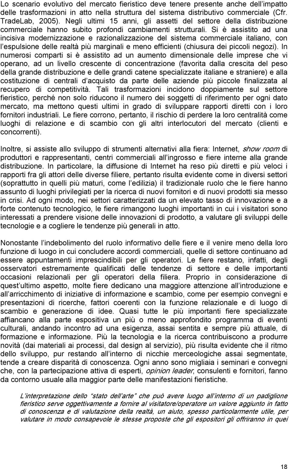 Si è assistito ad una incisiva modernizzazione e razionalizzazione del sistema commerciale italiano, con l espulsione delle realtà più marginali e meno efficienti (chiusura dei piccoli negozi).