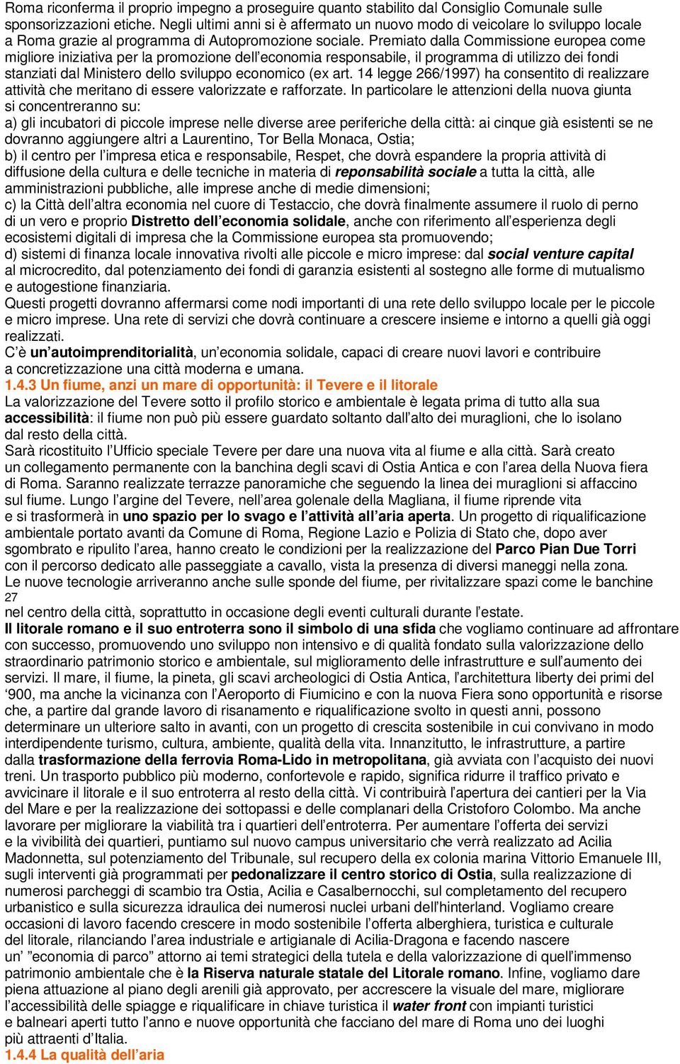 Premiato dalla Commissione europea come migliore iniziativa per la promozione dell economia responsabile, il programma di utilizzo dei fondi stanziati dal Ministero dello sviluppo economico (ex art.