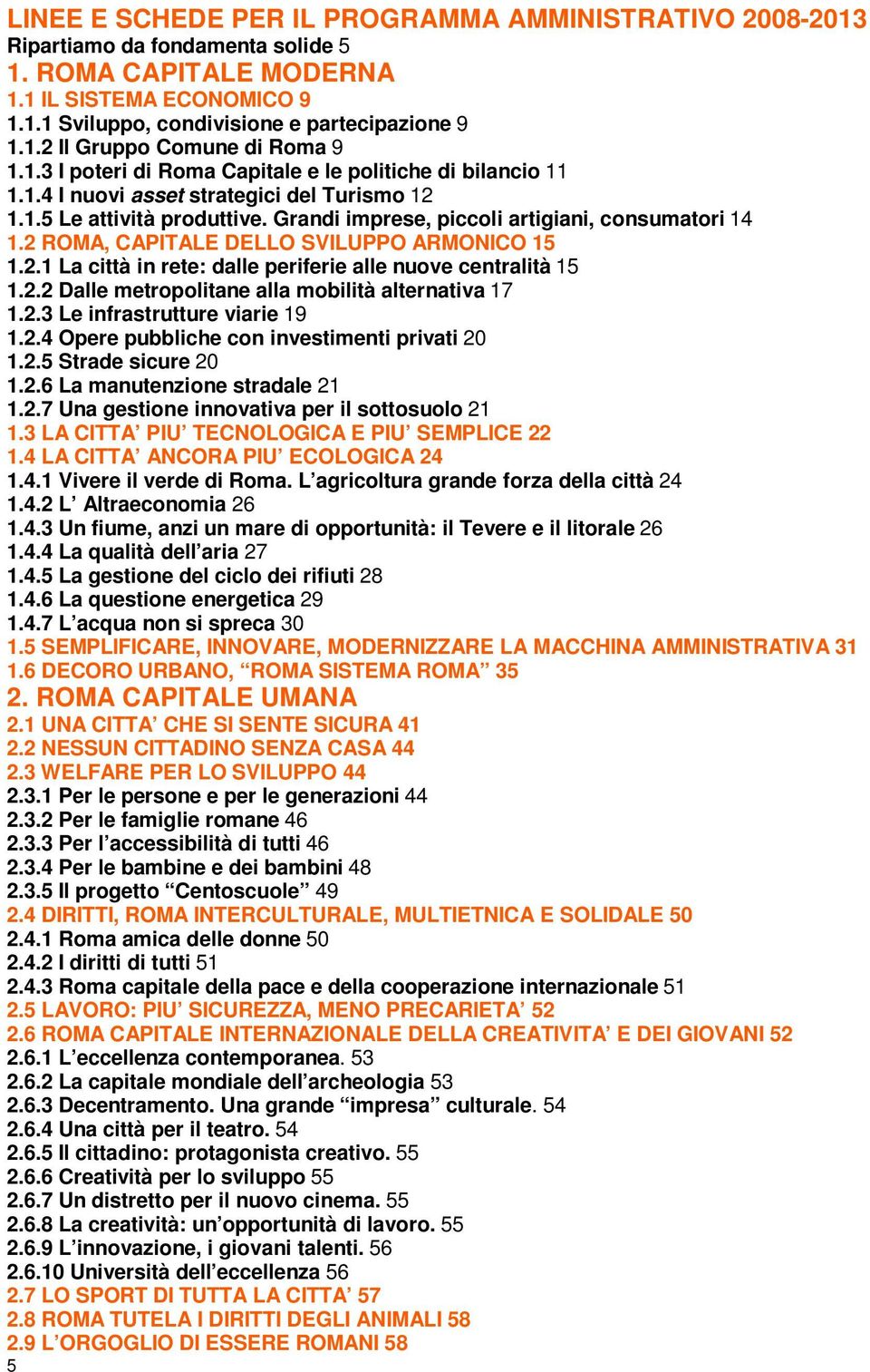 Grandi imprese, piccoli artigiani, consumatori 14 1.2 ROMA, CAPITALE DELLO SVILUPPO ARMONICO 15 1.2.1 La città in rete: dalle periferie alle nuove centralità 15 1.2.2 Dalle metropolitane alla mobilità alternativa 17 1.