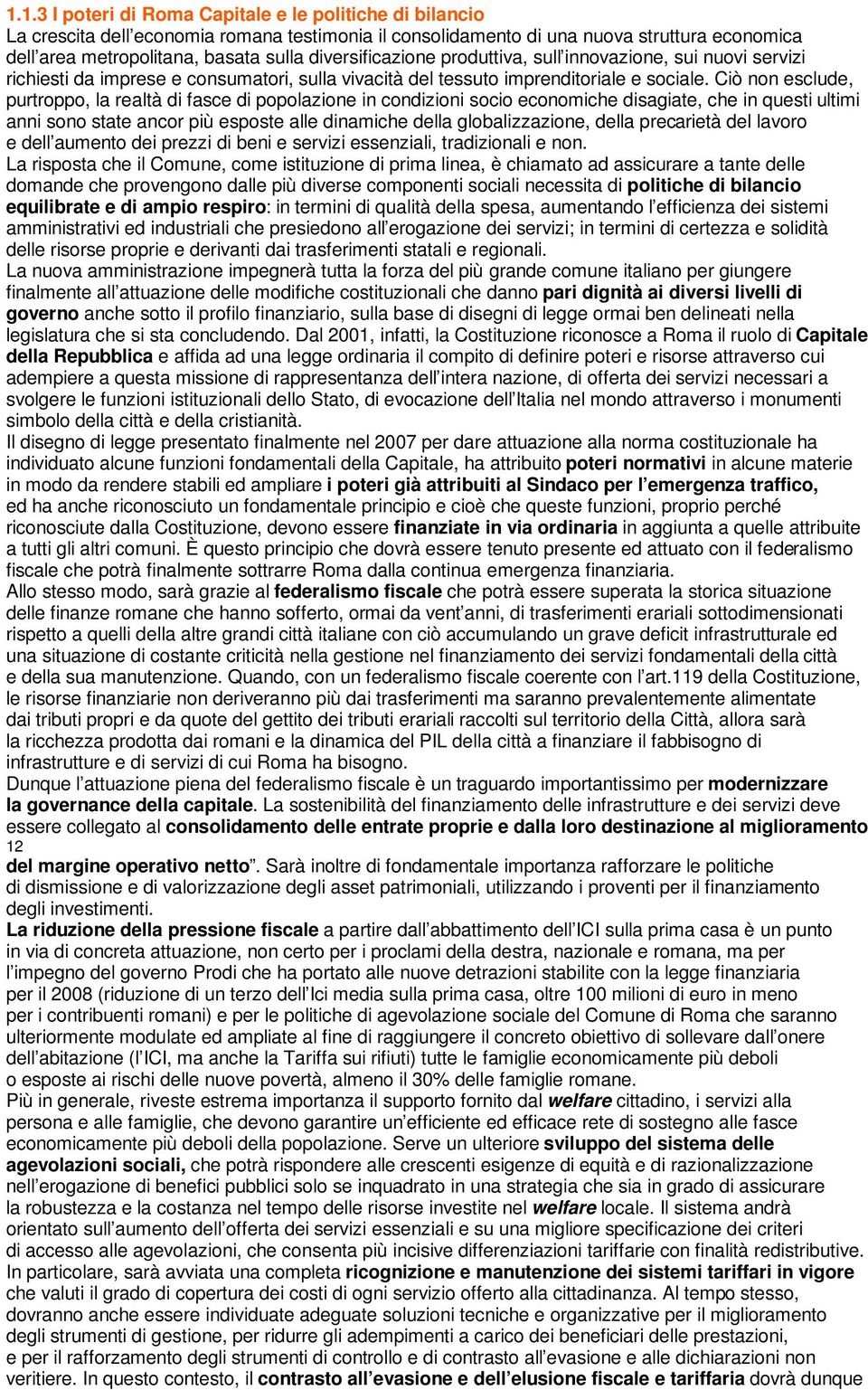 Ciò non esclude, purtroppo, la realtà di fasce di popolazione in condizioni socio economiche disagiate, che in questi ultimi anni sono state ancor più esposte alle dinamiche della globalizzazione,