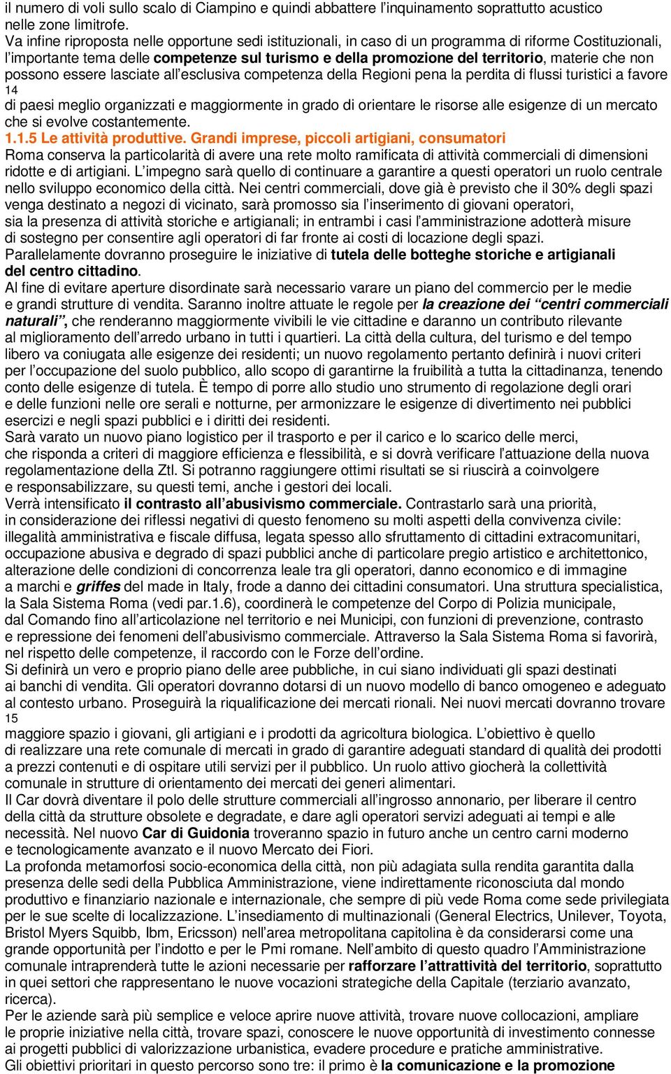 che non possono essere lasciate all esclusiva competenza della Regioni pena la perdita di flussi turistici a favore 14 di paesi meglio organizzati e maggiormente in grado di orientare le risorse alle