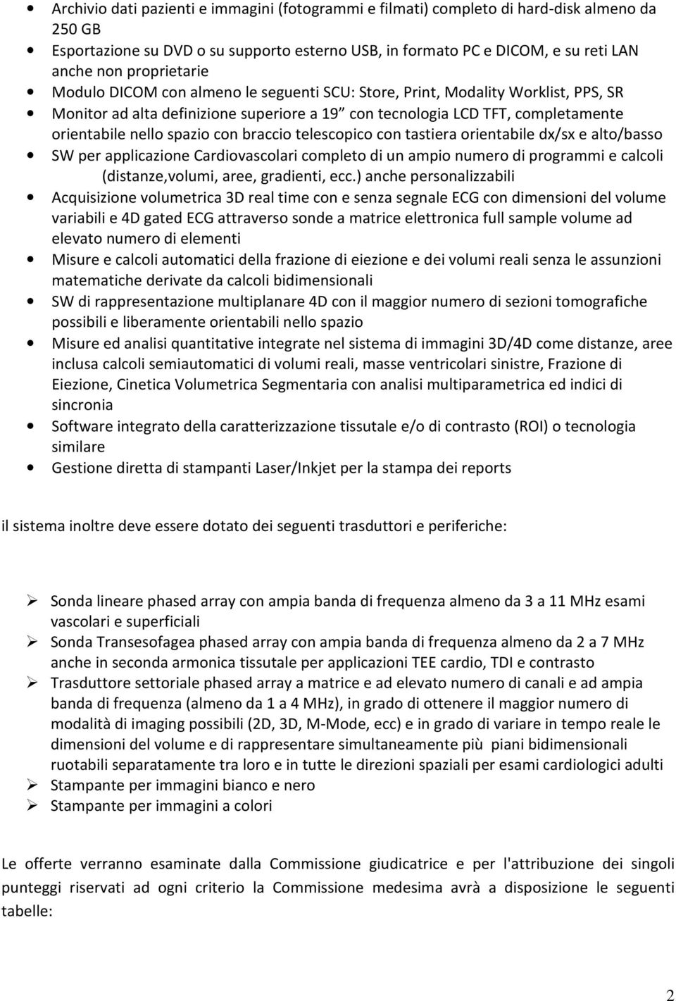 spazio con braccio telescopico con tastiera orientabile dx/sx e alto/basso SW per applicazione Cardiovascolari completo di un ampio numero di programmi e calcoli (distanze,volumi, aree, gradienti,