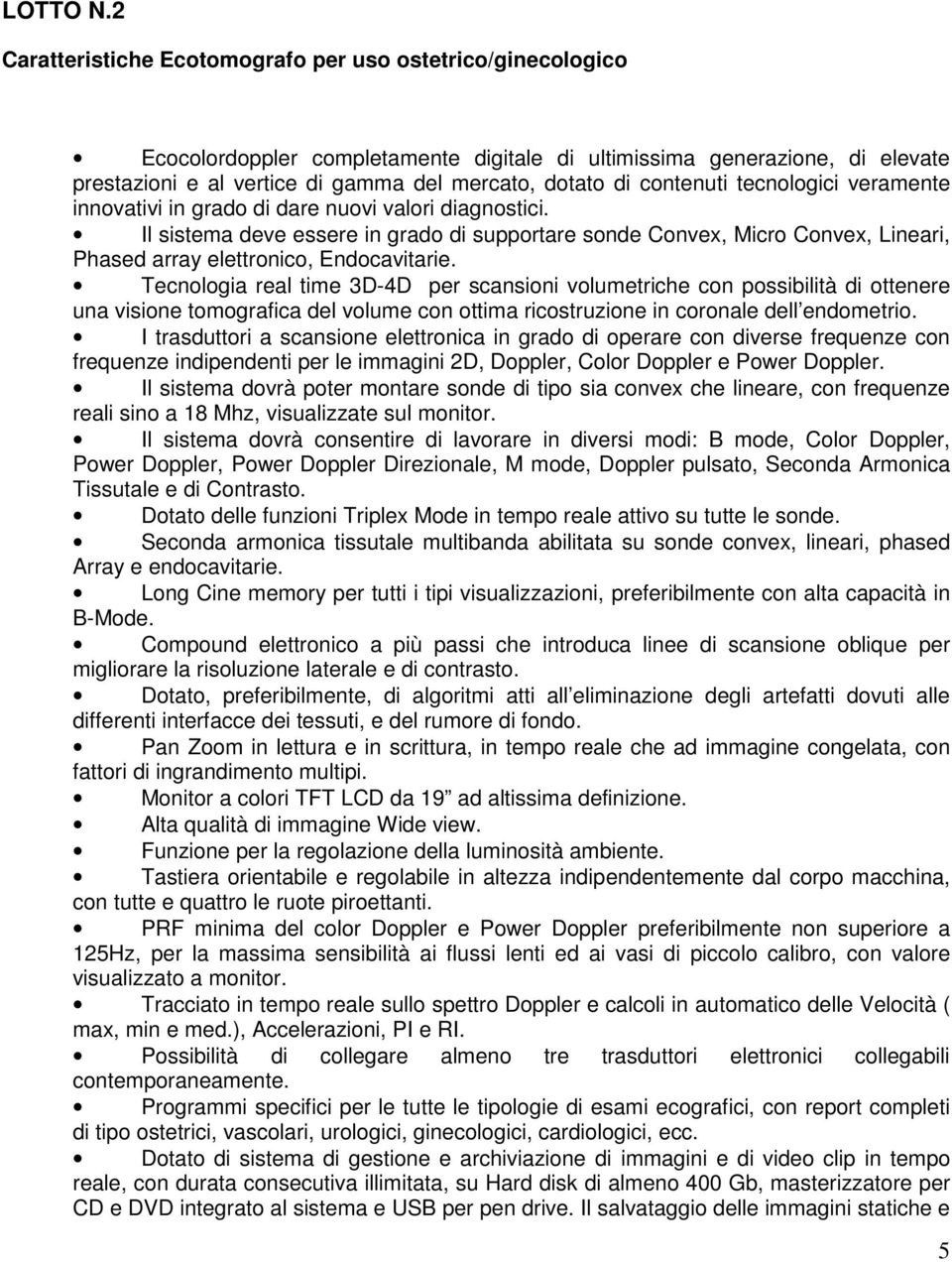 contenuti tecnologici veramente innovativi in grado di dare nuovi valori diagnostici.