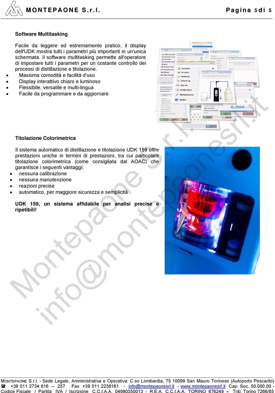 Massima comodità e facilità d'uso Display interattivo chiaro e luminoso Flessibile, versatile e multi-lingua Facile da programmare e da aggiornare Titolazione Colorimetrica Il sistema automatico di