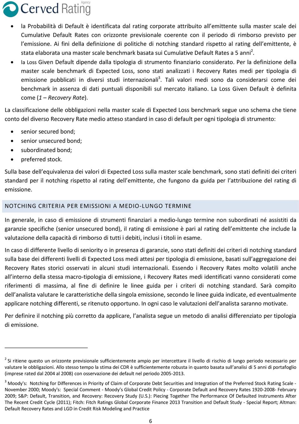 Ai fini della definizione di politiche di notching standard rispetto al rating dell emittente, è stata elaborata una master scale benchmark basata sui Cumulative Default Rates a 5 anni 2.