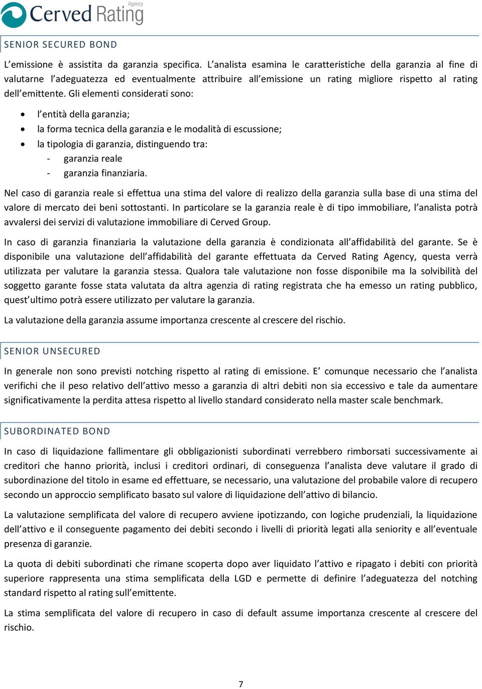 Gli elementi considerati sono: l entità della garanzia; la forma tecnica della garanzia e le modalità di escussione; la tipologia di garanzia, distinguendo tra: - garanzia reale - garanzia