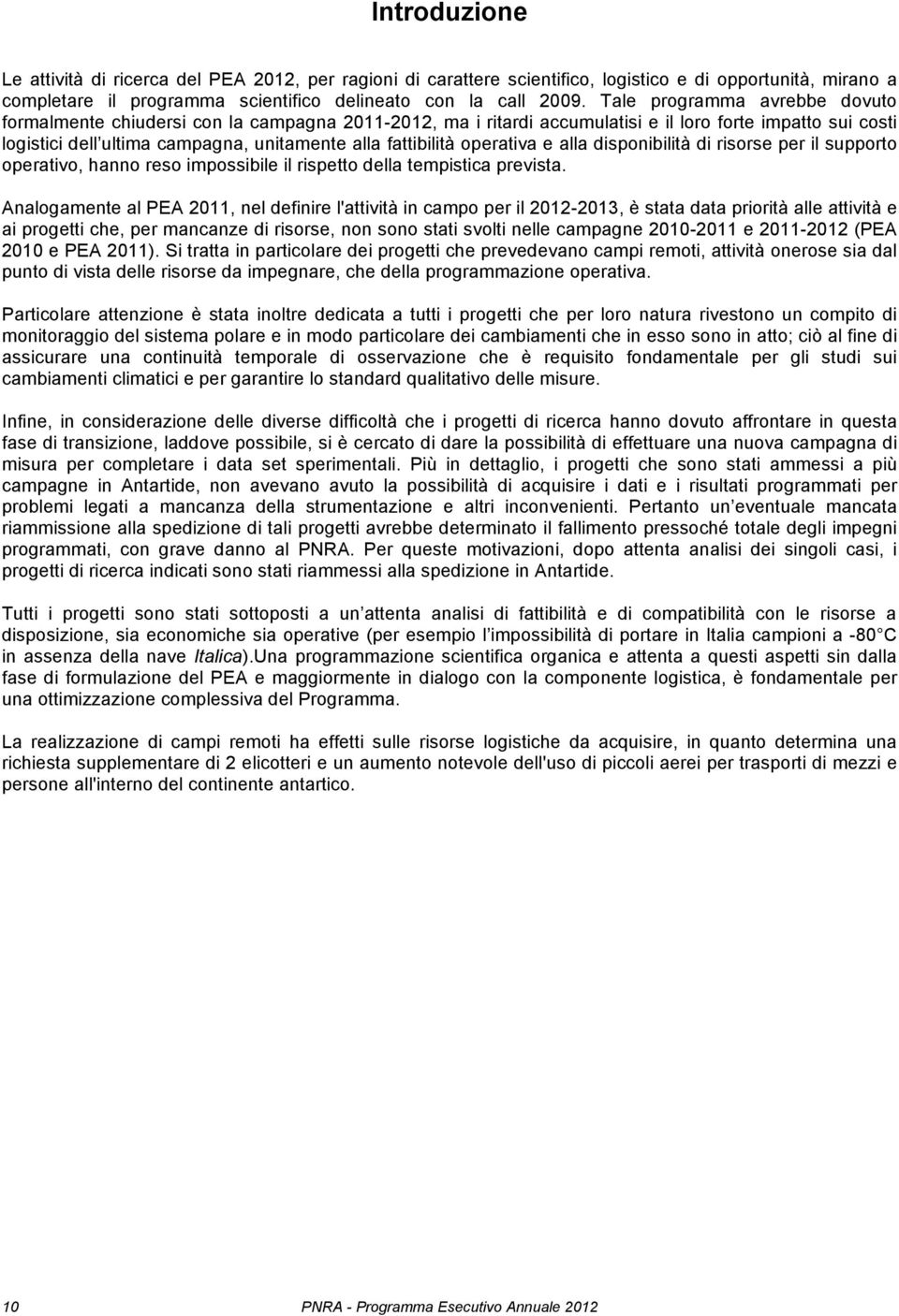 operativa e alla disponibilità di risorse per il supporto operativo, hanno reso impossibile il rispetto della tempistica prevista.