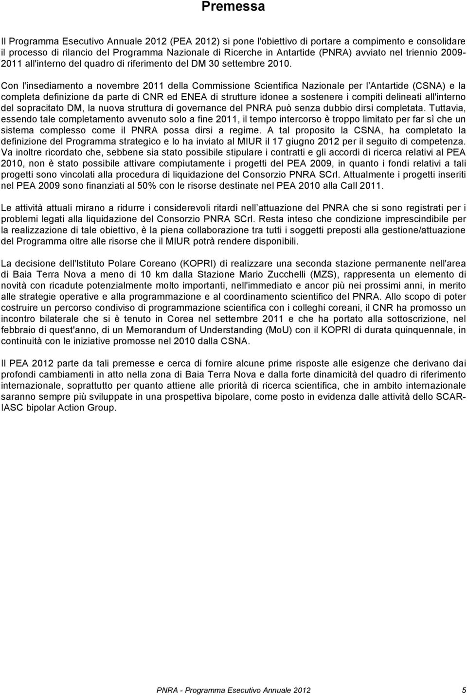 Con l'insediamento a novembre 2011 della Commissione Scientifica Nazionale per l Antartide (CSNA) e la completa definizione da parte di CNR ed ENEA di strutture idonee a sostenere i compiti delineati