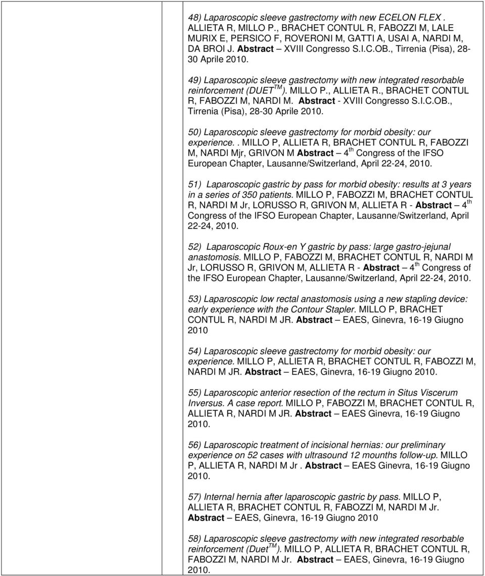 , BRACHET CONTUL R, FABOZZI M, NARDI M. Abstract - XVIII Congresso S.I.C.OB., Tirrenia (Pisa), 28-30 Aprile 2010. 50) Laparoscopic sleeve gastrectomy for morbid obesity: our experience.