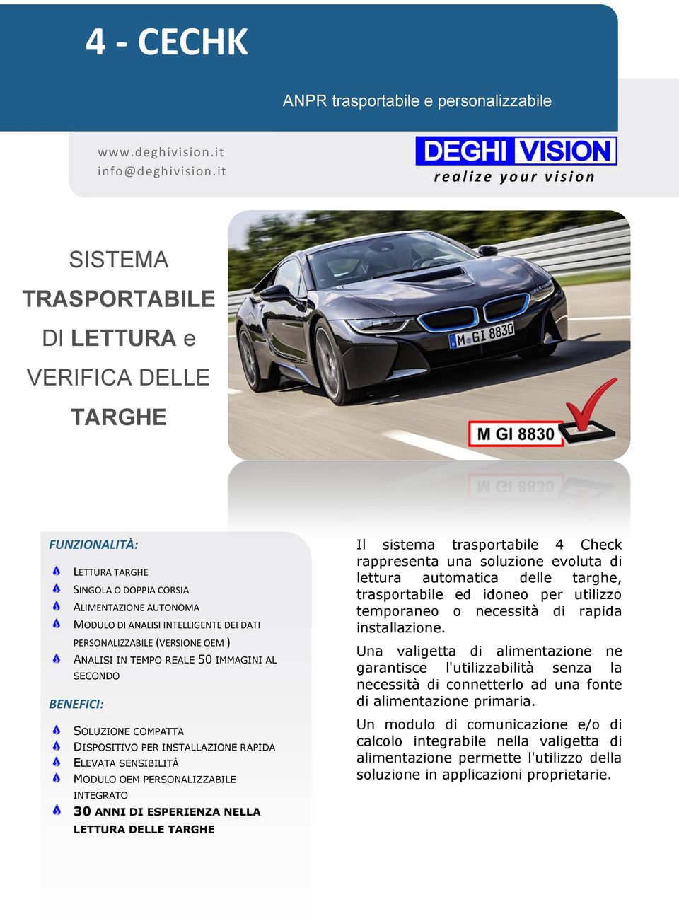 INTELLIGENTE DEI DATI PERSONALIZZABILE (VERSIONE OEM ) ANALISI IN TEMPO REALE 50 IMMAGINI AL SECONDO BENEFICI: SOLUZIONE COMPATTA DISPOSITIVO PER INSTALLAZIONE RAPIDA ELEVATA SENSIBILITÀ MODULO OEM