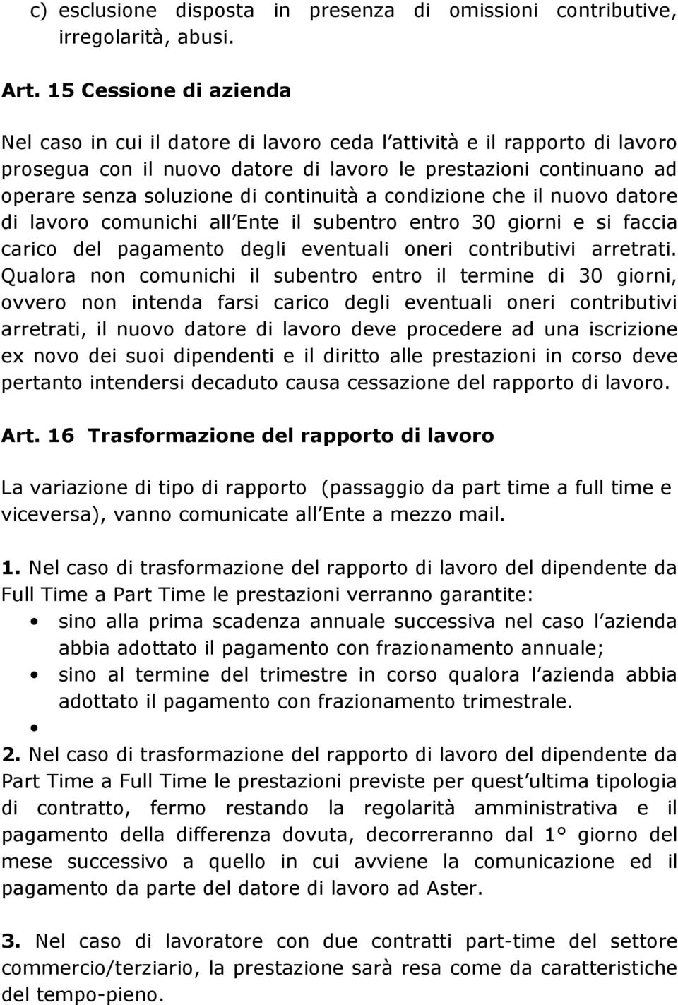 continuità a condizione che il nuovo datore di lavoro comunichi all Ente il subentro entro 30 giorni e si faccia carico del pagamento degli eventuali oneri contributivi arretrati.